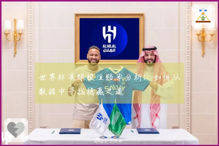 世界杯滚球投注赔率分析：如何从数据中寻找稳赢之道