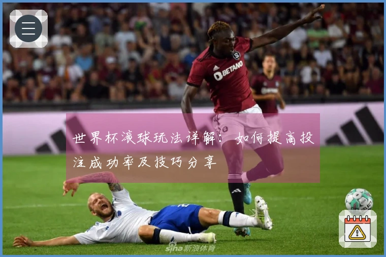 世界杯滚球玩法详解：如何提高投注成功率及技巧分享