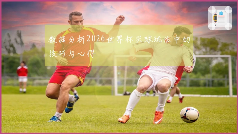 数据分析2026世界杯买球玩法中的技巧与心得